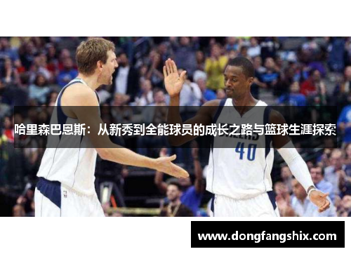 哈里森巴恩斯：从新秀到全能球员的成长之路与篮球生涯探索