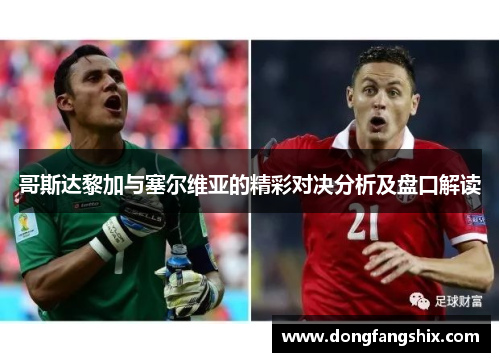 哥斯达黎加与塞尔维亚的精彩对决分析及盘口解读