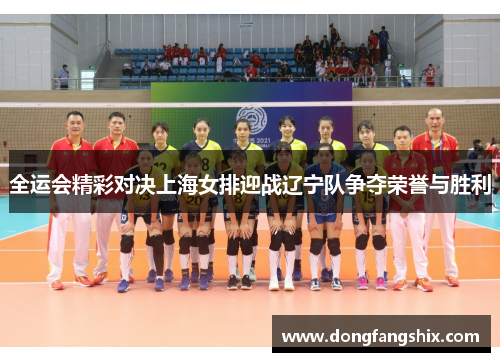 全运会精彩对决上海女排迎战辽宁队争夺荣誉与胜利