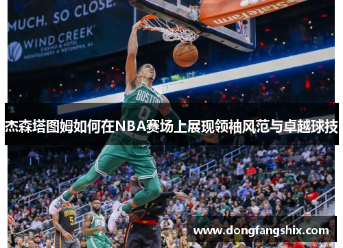 杰森塔图姆如何在NBA赛场上展现领袖风范与卓越球技